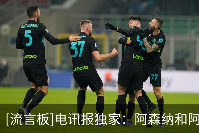 [流言板]电讯报独家：阿森纳和阿联酋提前提价续约，CCO斯洛特将离任